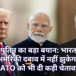 पुतिन का बड़ा बयान: भारत अमेरिकी दबाव में नहीं झुकेगा, NATO को कड़ी चेतावनी