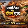 अमेरिका vs ईरान युद्ध: जमीनी लड़ाई में कौन जीतेगा? पूरी रिपोर्ट
