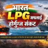 भारत LPG सप्लाई होर्मुज संकट: 93 हजार टन गैस लेकर जहाज पहुंचे